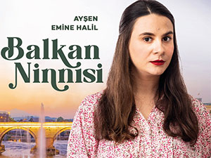 Balkan Ninnisi - Emine Halil - Ayşen Tahir Kimdir?