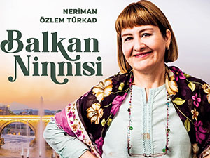 Balkan Ninnisi - Özlem Türkad - Neriman Tahir Kimdir?